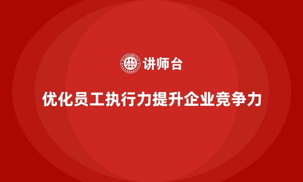 文章企业内训课程优化员工执行力的高效方案的缩略图