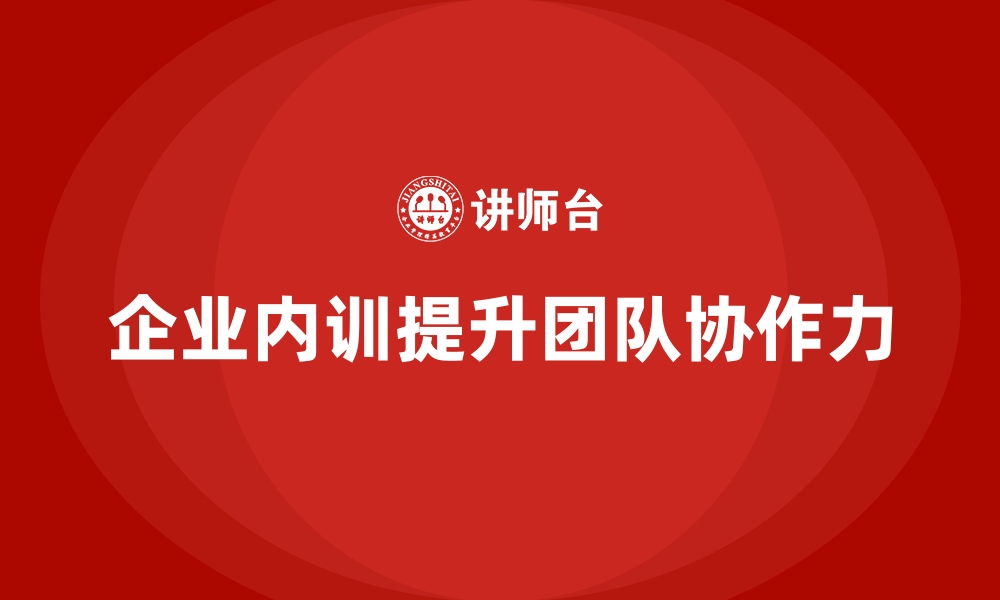 文章企业内训课程：提升团队协作力的专业指南的缩略图