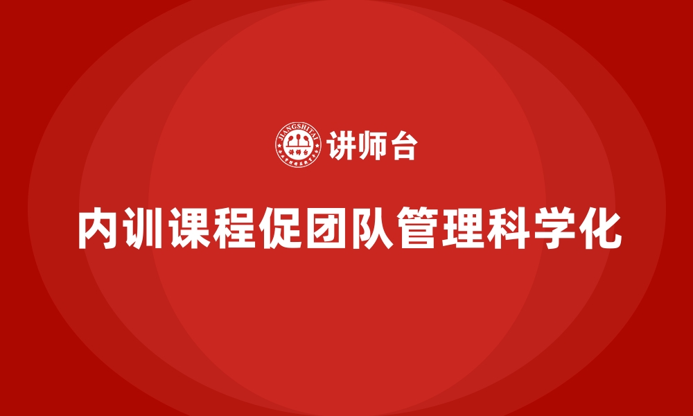 文章企业内训课程如何让团队管理更加科学化的缩略图