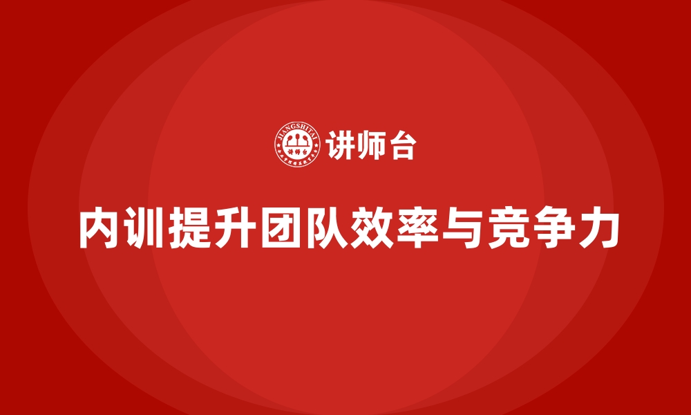 内训提升团队效率与竞争力