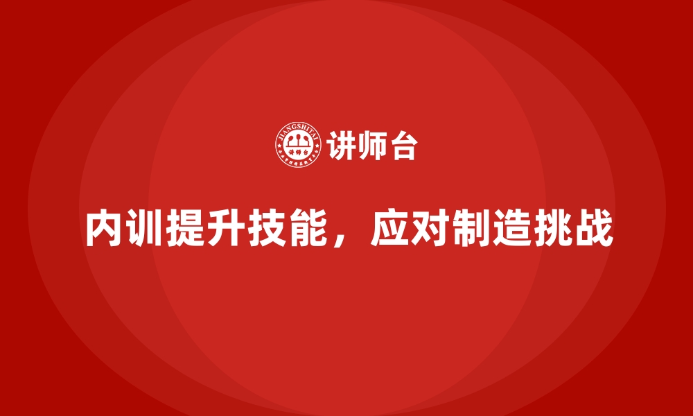 文章企业内训课程：制造业工人技能提升的利器的缩略图