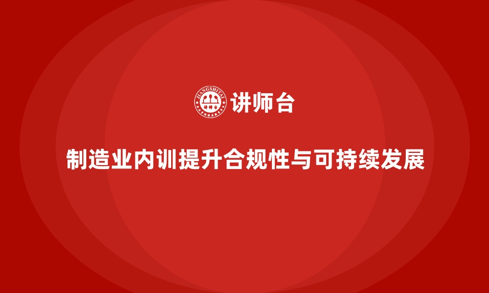 文章制造业工厂如何借助企业内训课程提高合规性的缩略图