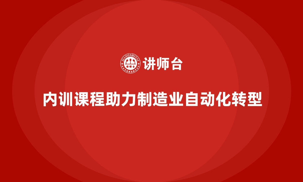 内训课程助力制造业自动化转型