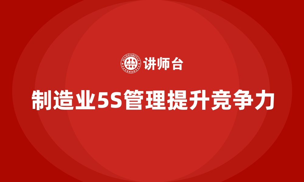 文章制造业5S管理必备的企业内训课程指南的缩略图