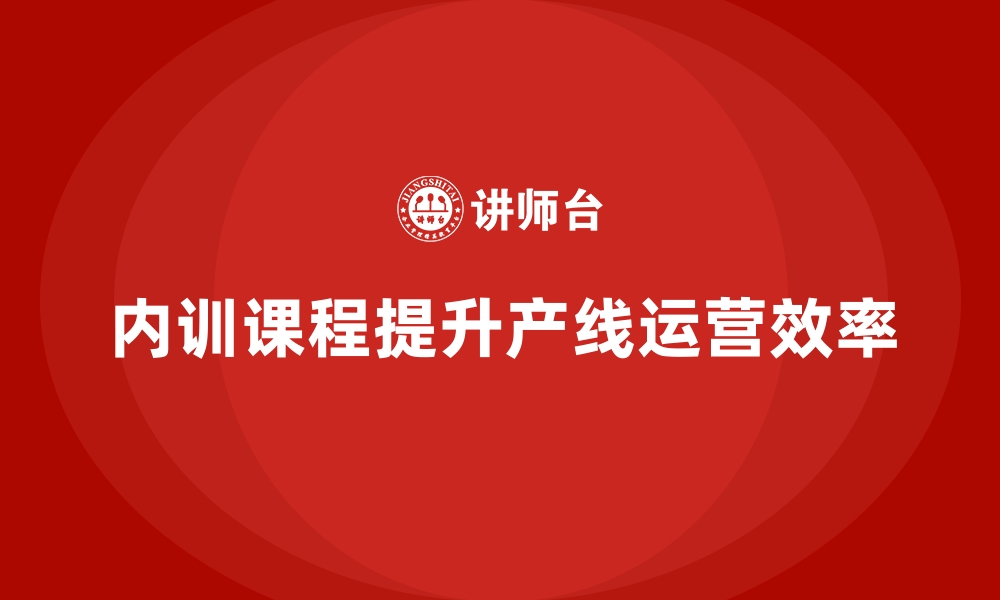 文章企业内训课程如何改善产线运营的缩略图