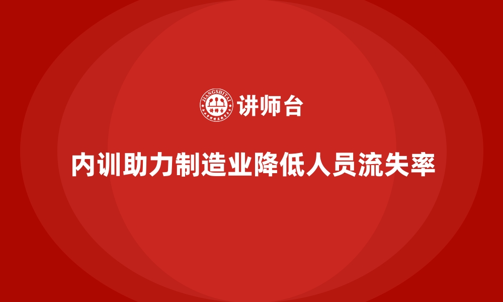 文章制造业如何通过内训解决人员流失问题的缩略图