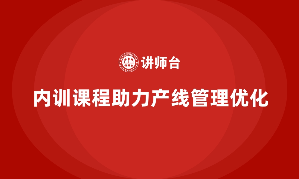 文章企业内训课程如何支持产线协同管理的缩略图