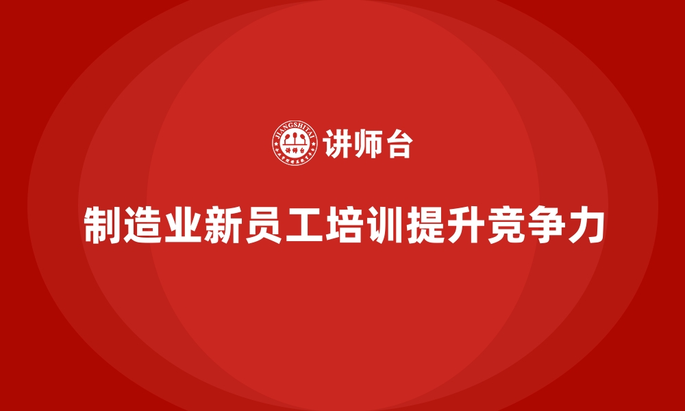 文章制造业新员工技能培训方案实战指南的缩略图