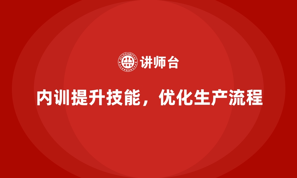 文章如何通过企业内训课程实现生产流程的优化的缩略图