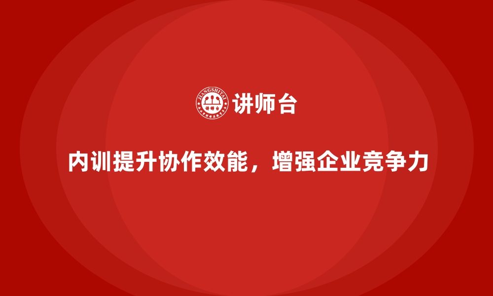 文章企业内训课程助力提升团队的协作效能的缩略图