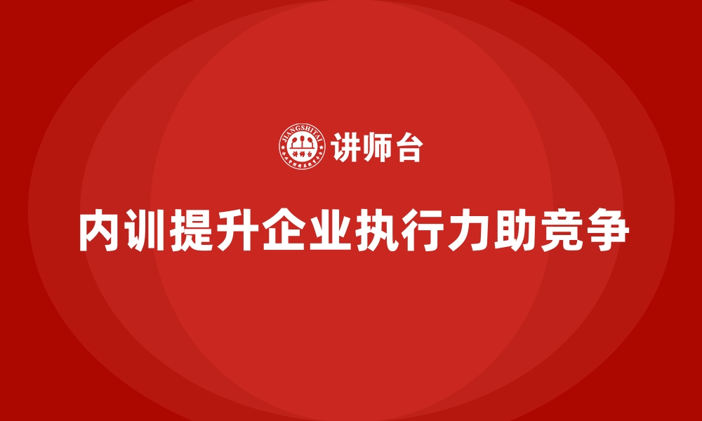 文章企业内训课程如何提升企业的执行力的缩略图