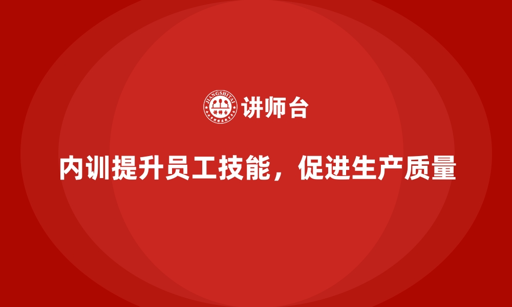 内训提升员工技能，促进生产质量