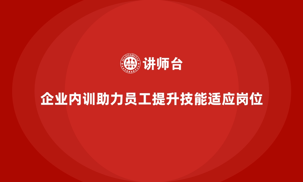 文章企业内训课程帮助员工更好理解岗位要求的缩略图