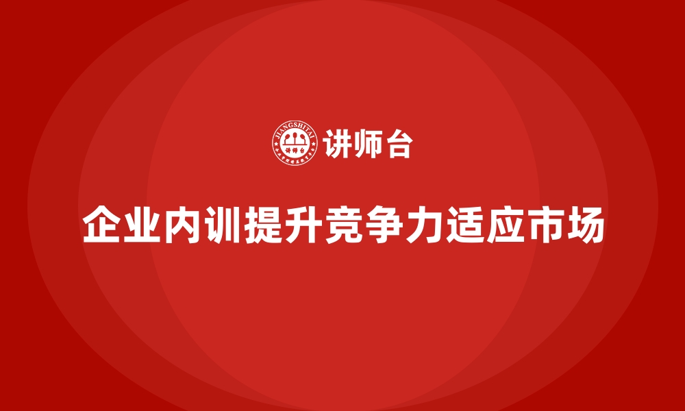 文章企业内训课程帮助企业提升竞争力与市场适应性的缩略图