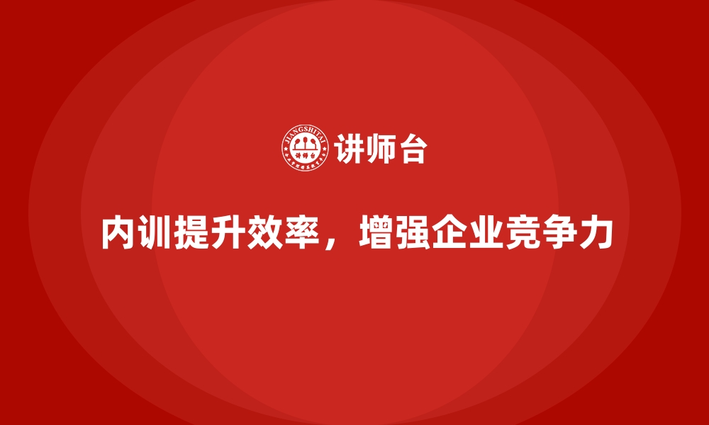 文章如何通过企业内训课程提升团队的工作效率的缩略图