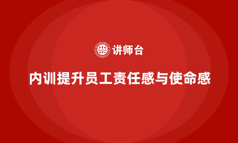 文章企业内训课程助力增强员工的责任感与使命感的缩略图