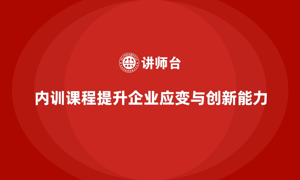 文章企业内训课程帮助提升员工的应变能力与创造力的缩略图