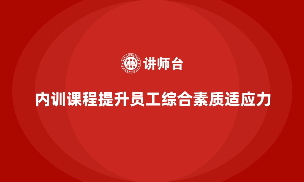 文章企业内训课程如何提升员工的综合素质和岗位适应力的缩略图