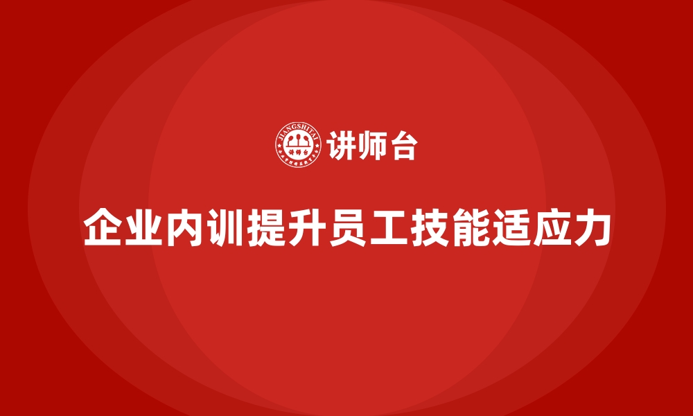 文章企业内训课程帮助员工更好地适应快速变化的环境的缩略图