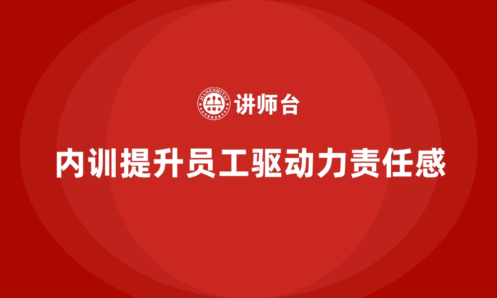 内训提升员工驱动力责任感