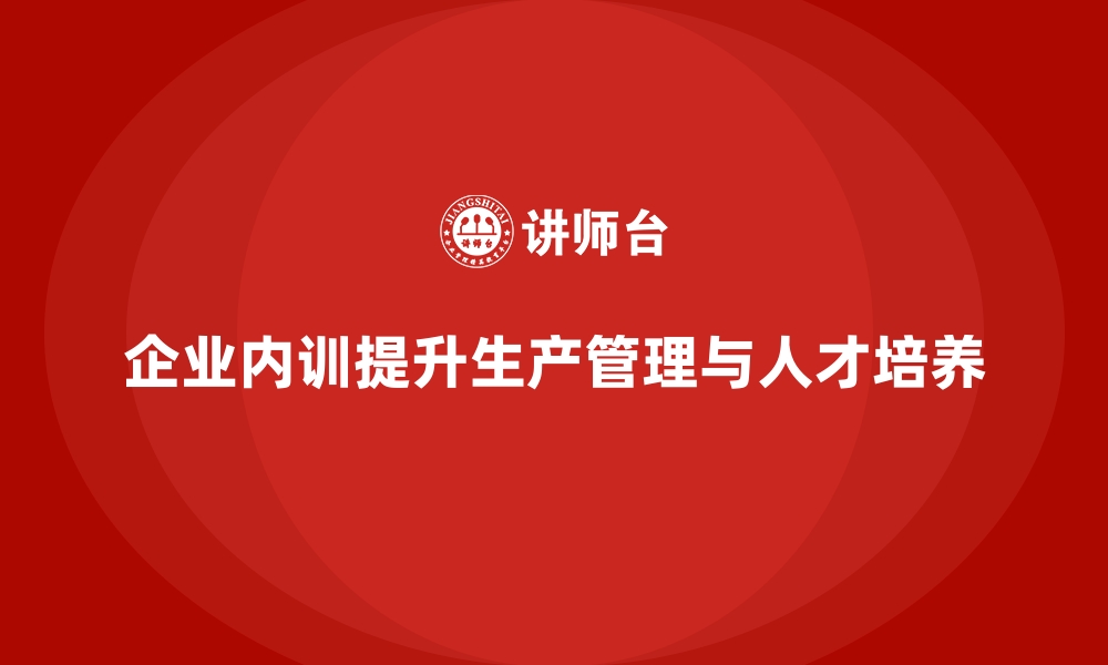 文章企业内训课程如何帮助企业解决生产管理和人才短缺问题的缩略图