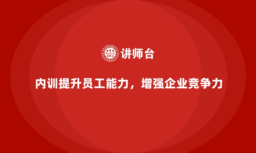 文章如何通过企业内训课程提升员工的职业能力和素质的缩略图