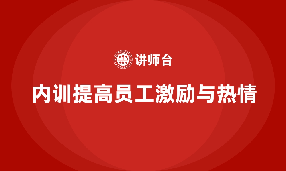 文章企业内训课程如何帮助员工提升自我激励与工作热情的缩略图