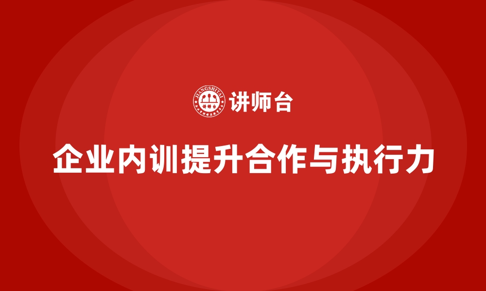 文章企业内训课程如何帮助提升员工的跨团队合作与执行力的缩略图