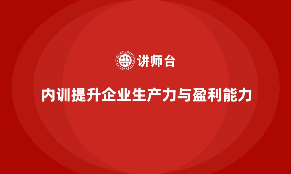 文章企业内训课程如何帮助企业提升生产力和盈利能力的缩略图