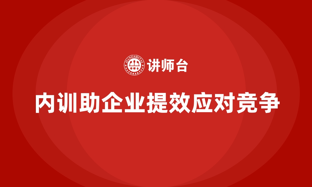 文章企业内训课程如何帮助企业提高运营效率与管理效能的缩略图