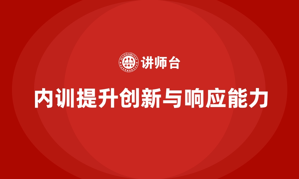 文章企业内训课程如何帮助提升企业的产品创新与市场响应能力的缩略图