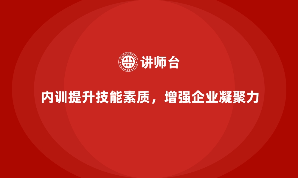 内训提升技能素质，增强企业凝聚力