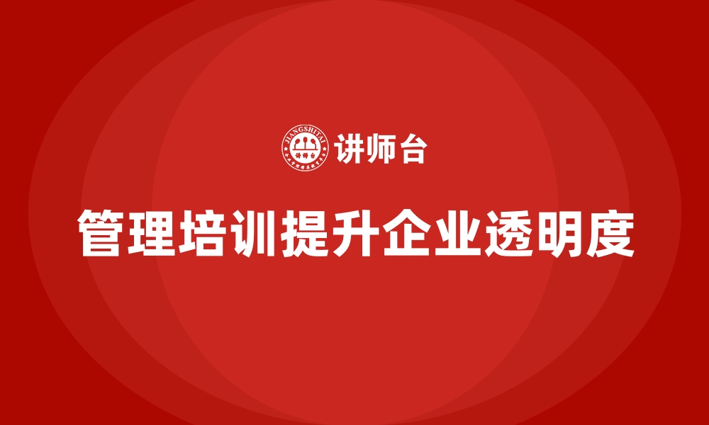 文章企业经营管理培训如何帮助企业提高管理透明度？的缩略图