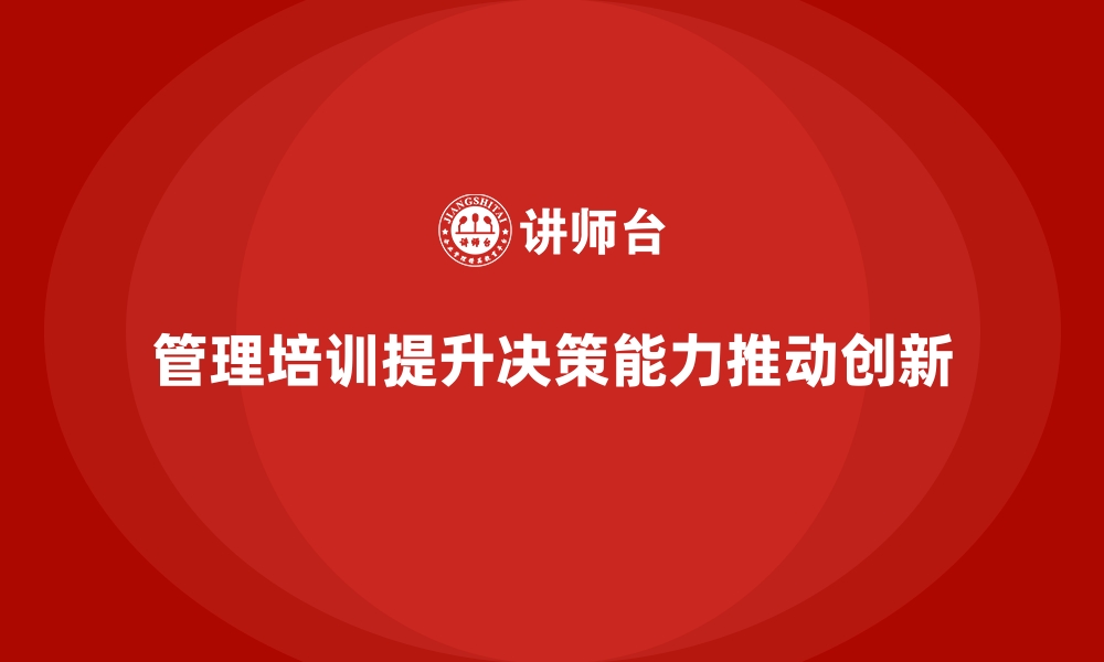 文章企业经营管理培训如何优化企业的管理层决策？的缩略图