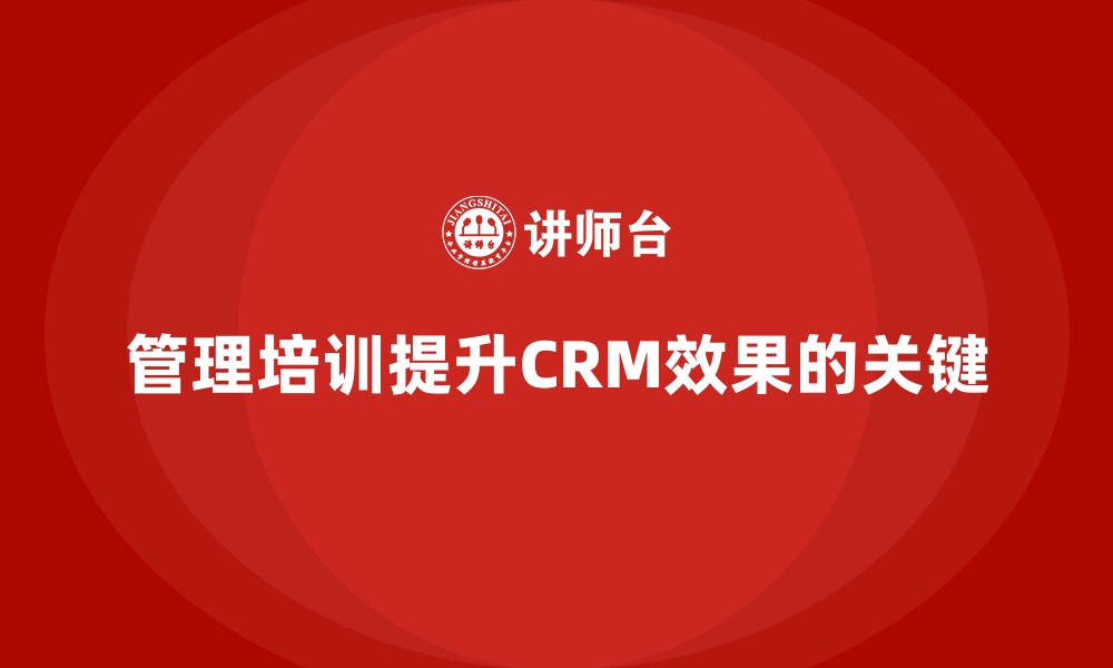 文章企业经营管理培训如何帮助提升公司客户关系管理？的缩略图