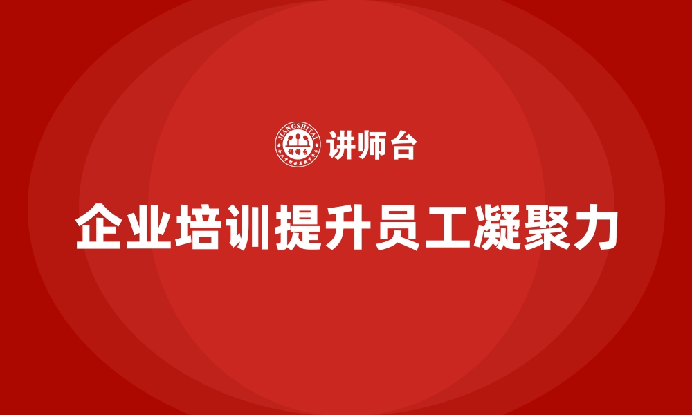 文章企业经营管理培训如何帮助公司增强员工凝聚力？的缩略图