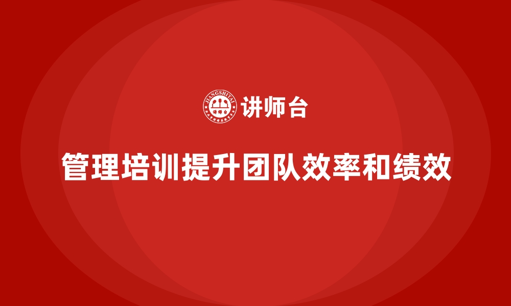 文章企业经营管理培训如何帮助公司提升高效团队管理模式？的缩略图