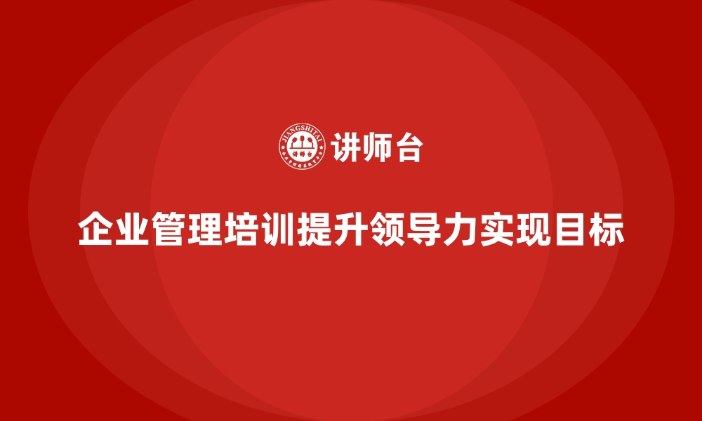 企业管理培训提升领导力实现目标