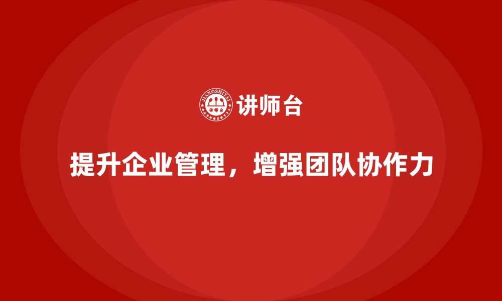 文章企业经营管理培训，提升团队协作力与效率，增加业绩的缩略图