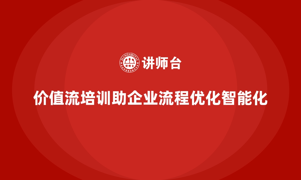 文章价值流培训课程助您实现流程智能化的缩略图