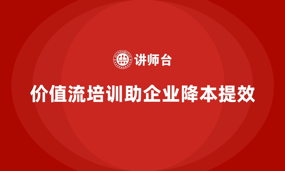 文章企业如何通过价值流培训课程降本提效的缩略图