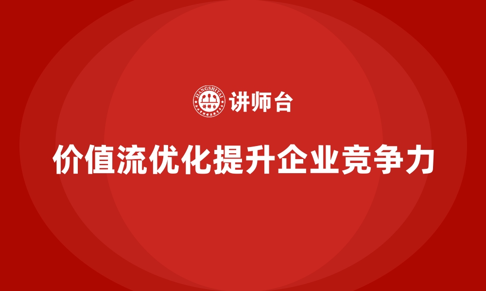 价值流优化提升企业竞争力