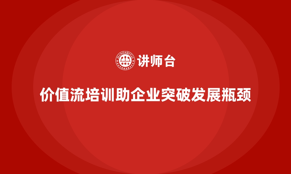 价值流培训助企业突破发展瓶颈