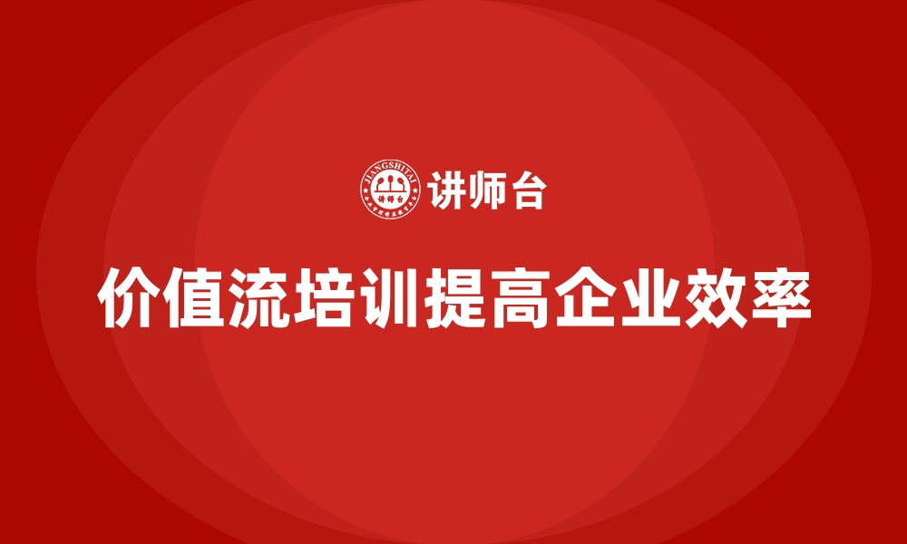 文章价值流培训课程：降本增效的最佳选择的缩略图