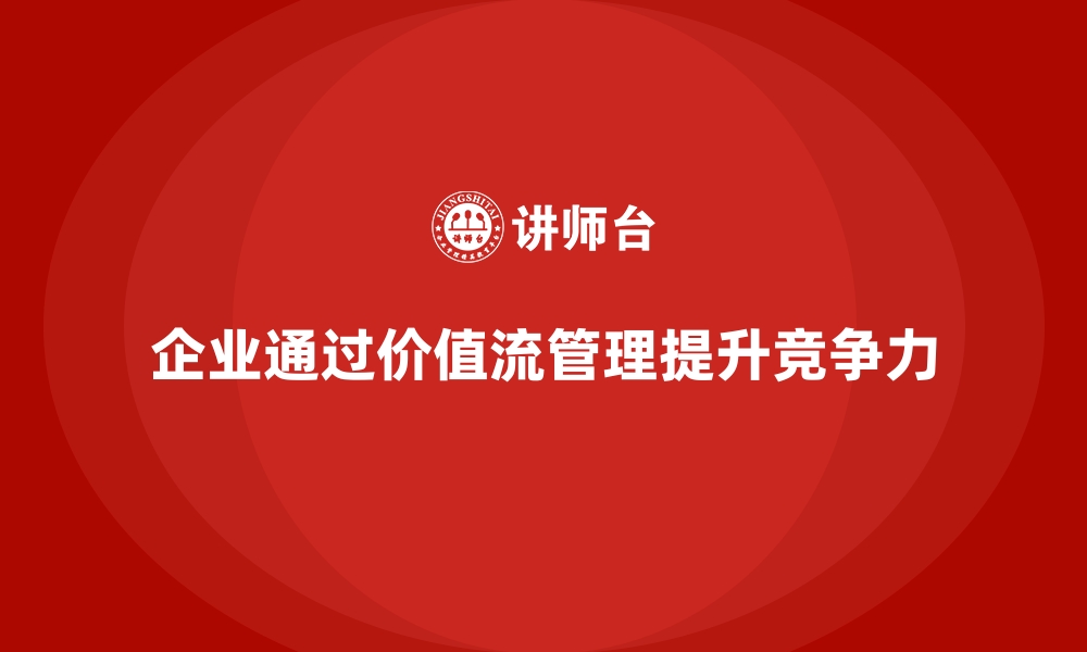 企业通过价值流管理提升竞争力