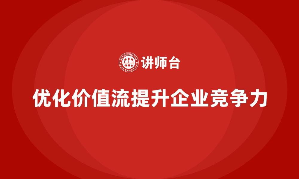 优化价值流提升企业竞争力