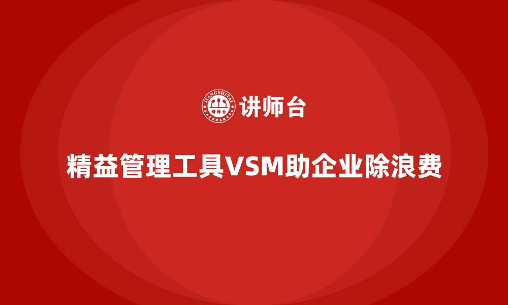 文章VSM价值流让资源浪费无处可藏的缩略图