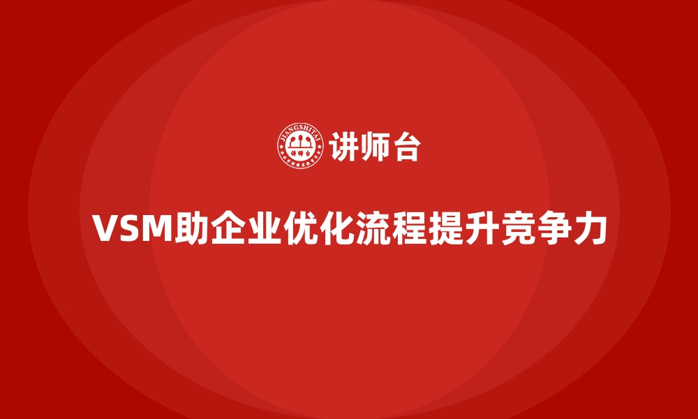 VSM助企业优化流程提升竞争力