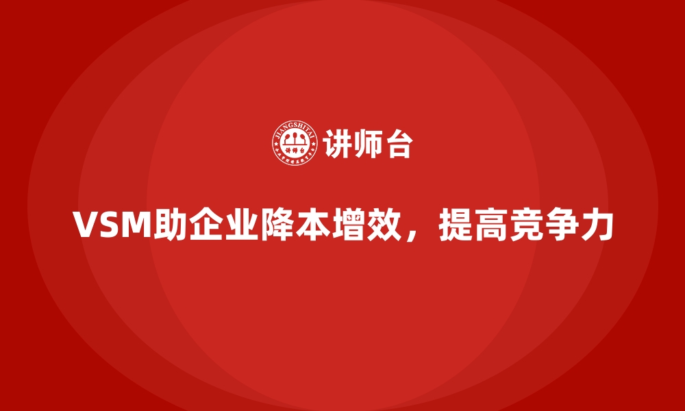 VSM助企业降本增效，提高竞争力