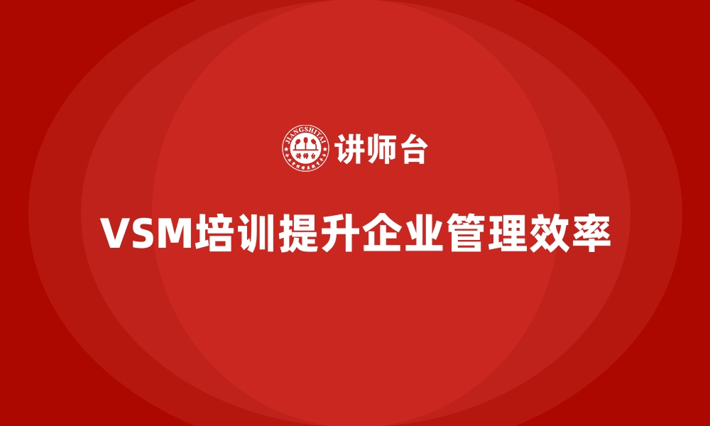 文章VSM价值流培训助您解决管理难题的缩略图